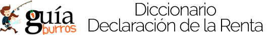 Gu&iacute;aBurros: Diccionario Declaraci&oacute;n de la Renta